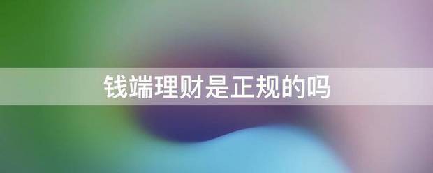 钱端理财是正规的吗